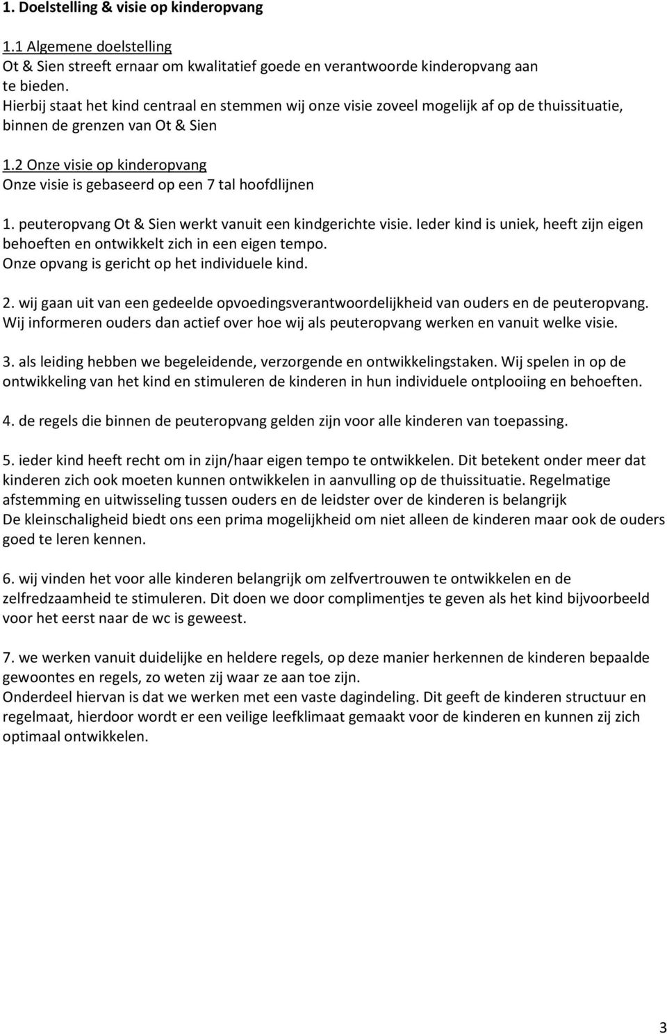 2 Onze visie op kinderopvang Onze visie is gebaseerd op een 7 tal hoofdlijnen 1. peuteropvang Ot & Sien werkt vanuit een kindgerichte visie.