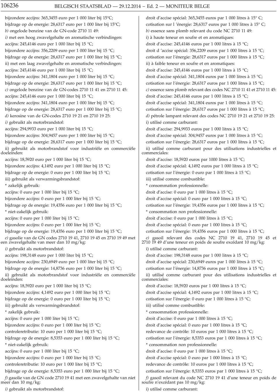 hoog zwavelgehalte en aromatische verbindingen: accijns: 245,4146 euro per 1 000 liter bij 15 C; bijzondere accijns: 356,2209 euro per 1 000 liter bij 15 C; bijdrage op de energie: 28,6317 euro per 1