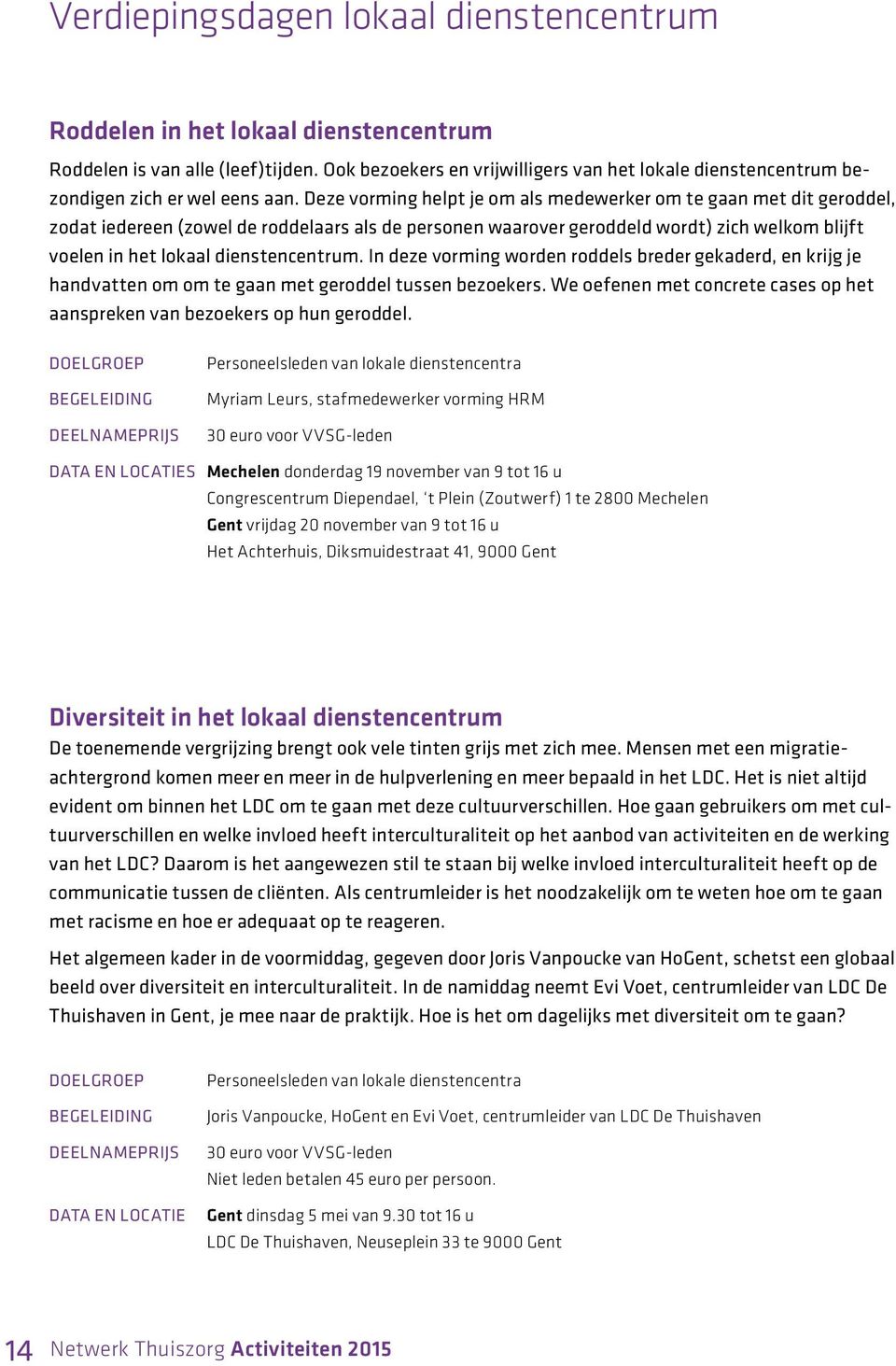 Deze vorming helpt je om als medewerker om te gaan met dit geroddel, zodat iedereen (zowel de roddelaars als de personen waarover geroddeld wordt) zich welkom blijft voelen in het lokaal