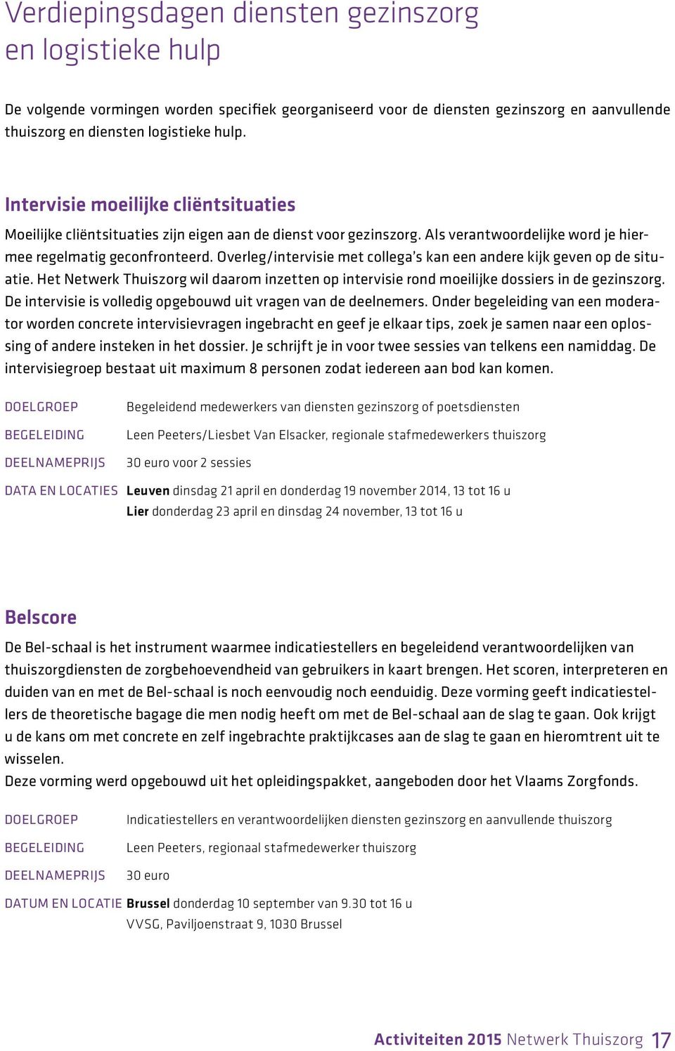 Overleg/intervisie met collega s kan een andere kijk geven op de situatie. Het Netwerk Thuiszorg wil daarom inzetten op intervisie rond moeilijke dossiers in de gezinszorg.