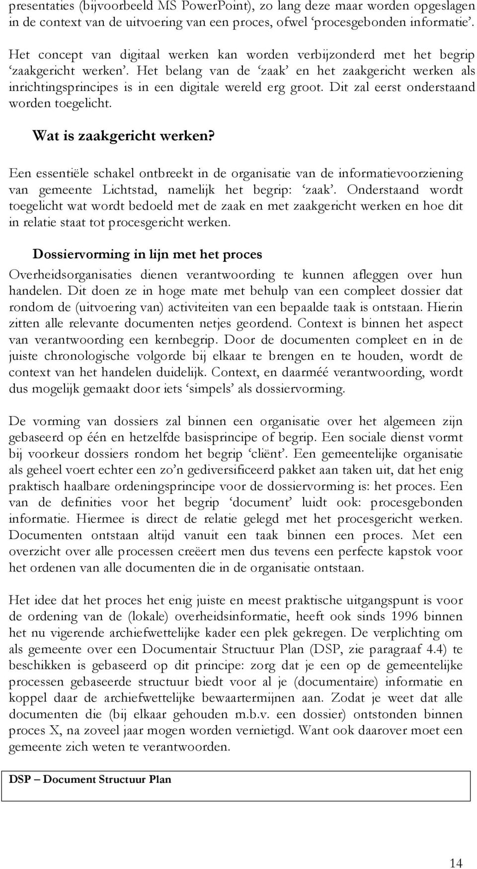 Het belang van de zaak en het zaakgericht werken als inrichtingsprincipes is in een digitale wereld erg groot. Dit zal eerst onderstaand worden toegelicht. Wat is zaakgericht werken?