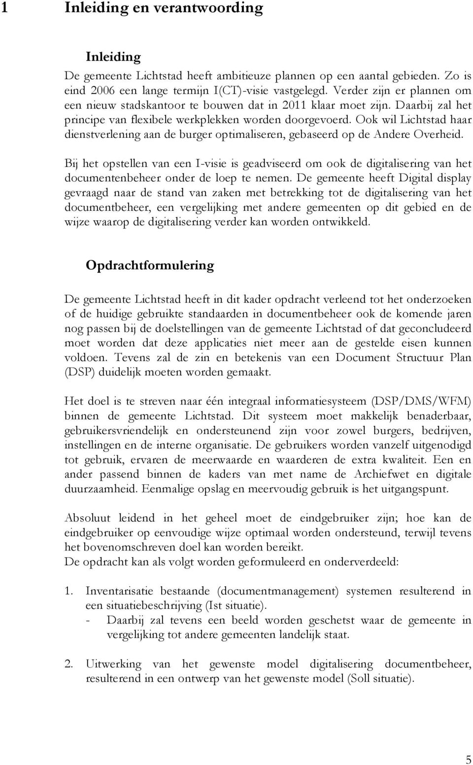 Ook wil Lichtstad haar dienstverlening aan de burger optimaliseren, gebaseerd op de Andere Overheid.