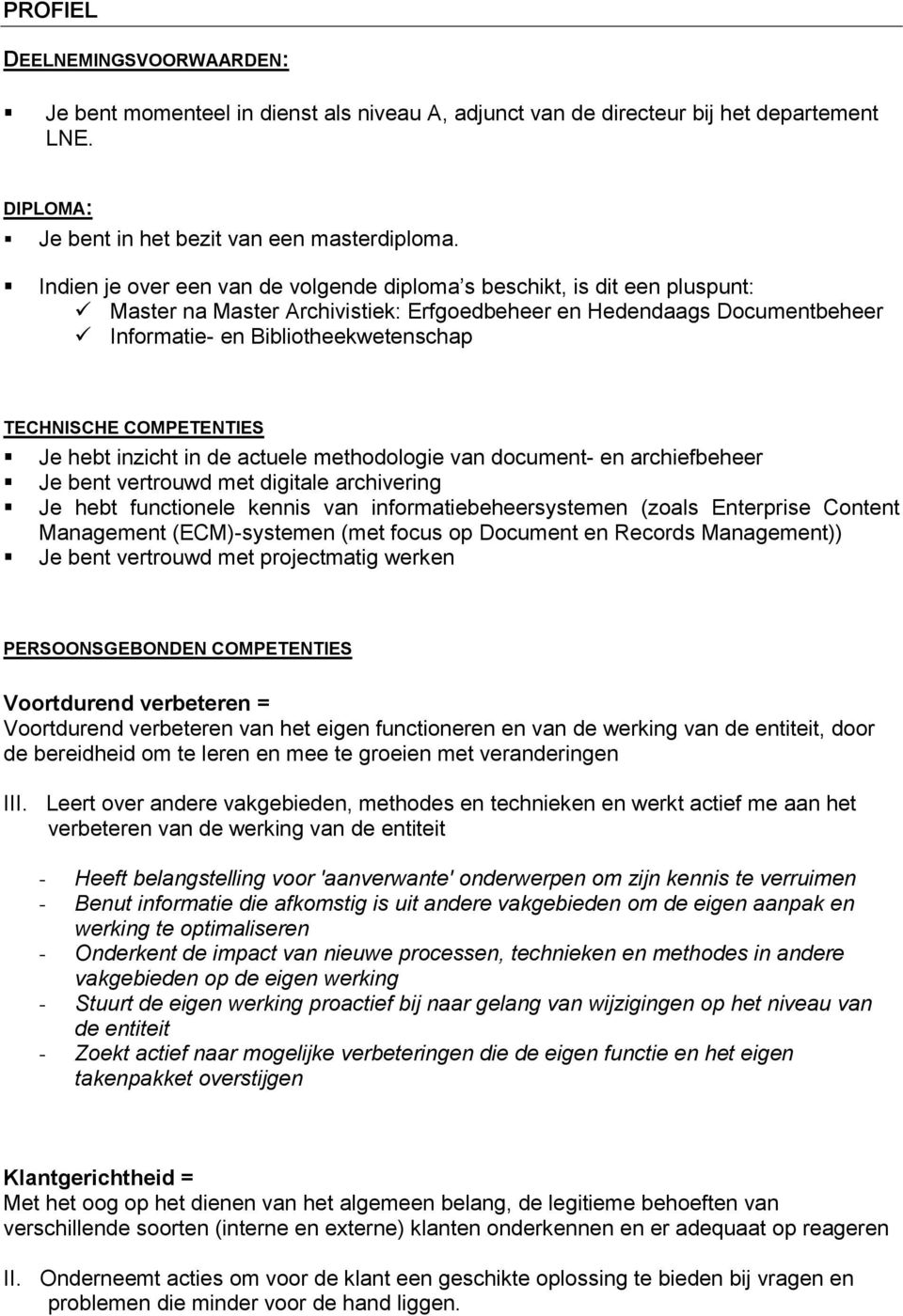 COMPETENTIES Je hebt inzicht in de actuele methodologie van document- en archiefbeheer Je bent vertrouwd met digitale archivering Je hebt functionele kennis van informatiebeheersystemen (zoals