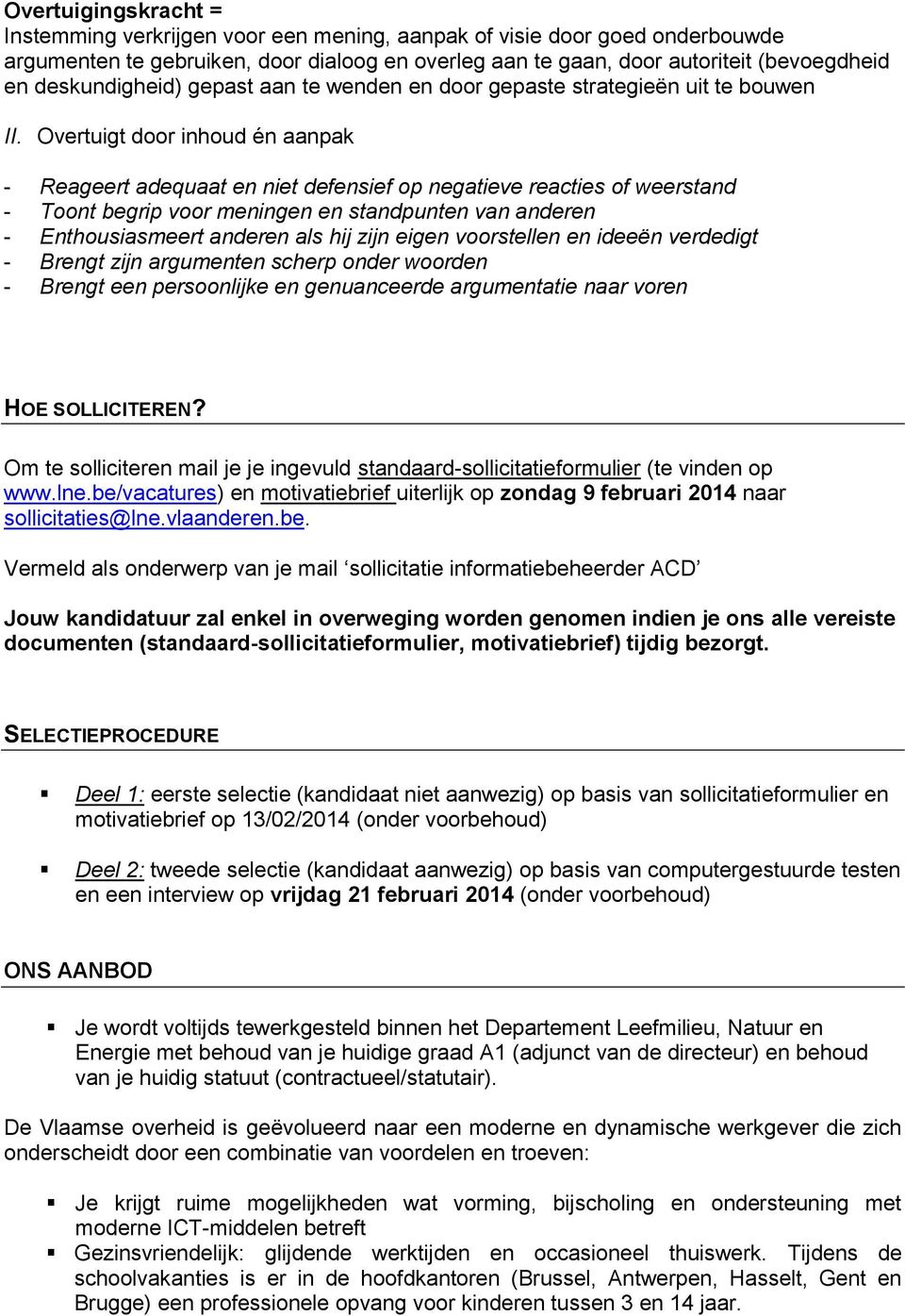 Overtuigt door inhoud én aanpak - Reageert adequaat en niet defensief op negatieve reacties of weerstand - Toont begrip voor meningen en standpunten van anderen - Enthousiasmeert anderen als hij zijn