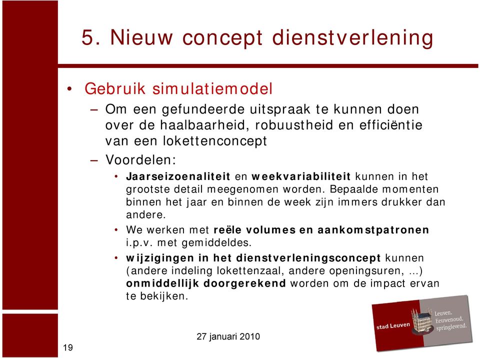 Bepaalde momenten binnen het jaar en binnen de week zijn immers drukker dan andere. We werken met reële volumes en aankomstpatronen i.p.v. met gemiddeldes.