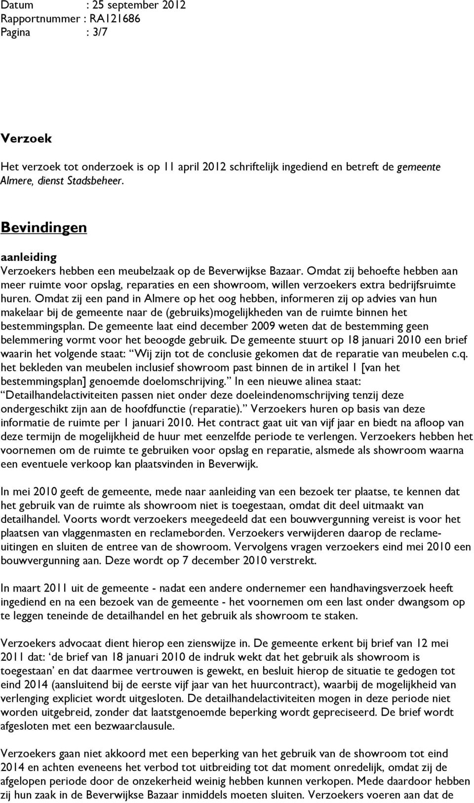 Omdat zij behoefte hebben aan meer ruimte voor opslag, reparaties en een showroom, willen verzoekers extra bedrijfsruimte huren.