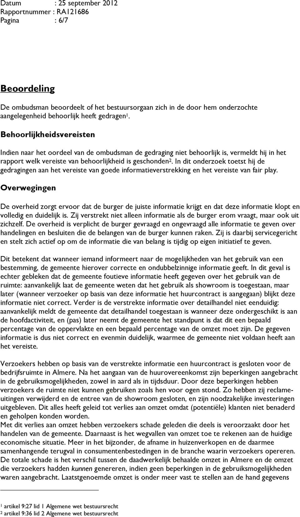 In dit onderzoek toetst hij de gedragingen aan het vereiste van goede informatieverstrekking en het vereiste van fair play.