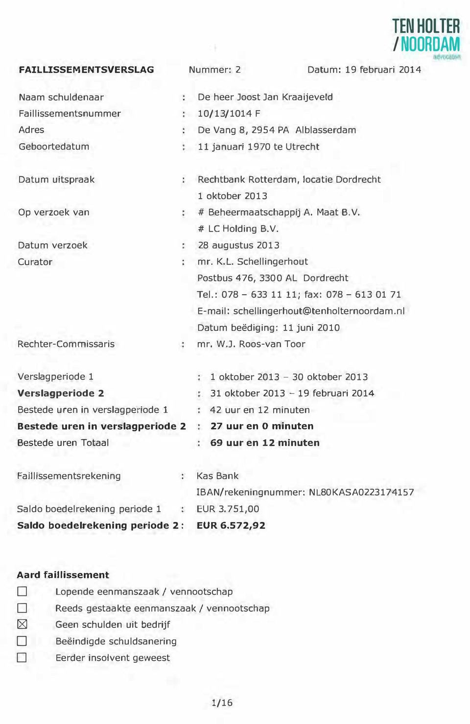 # LC Holding B.V. 28 augustus 2013 mr. K.L. Schellingerhout Postbus 476, 3300 AL ordree:ht Tel.: 078-633 11 11; fax: 078-613 01 71 E-ma i I: schellingerhout@tenholternoordam.