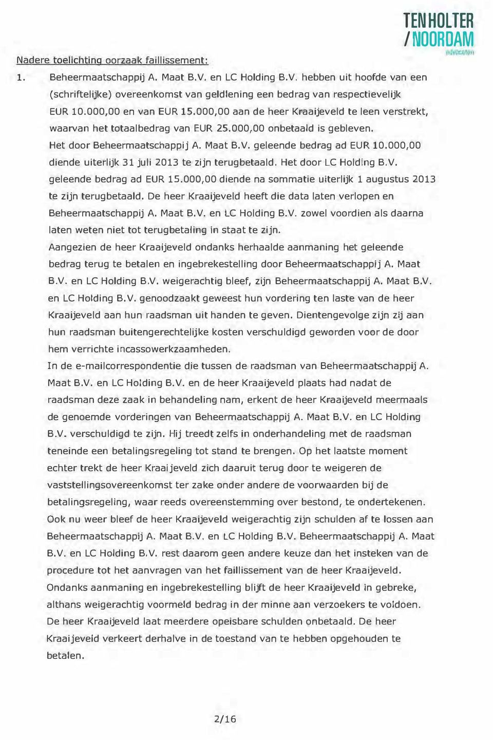 geleende bedrag ad EUR 10.000,00 diende uiterlijk 31 juli 2013 te zijn terugbetaald. Het door LC Holding B.V. geleende bedrag ad EUR 15.