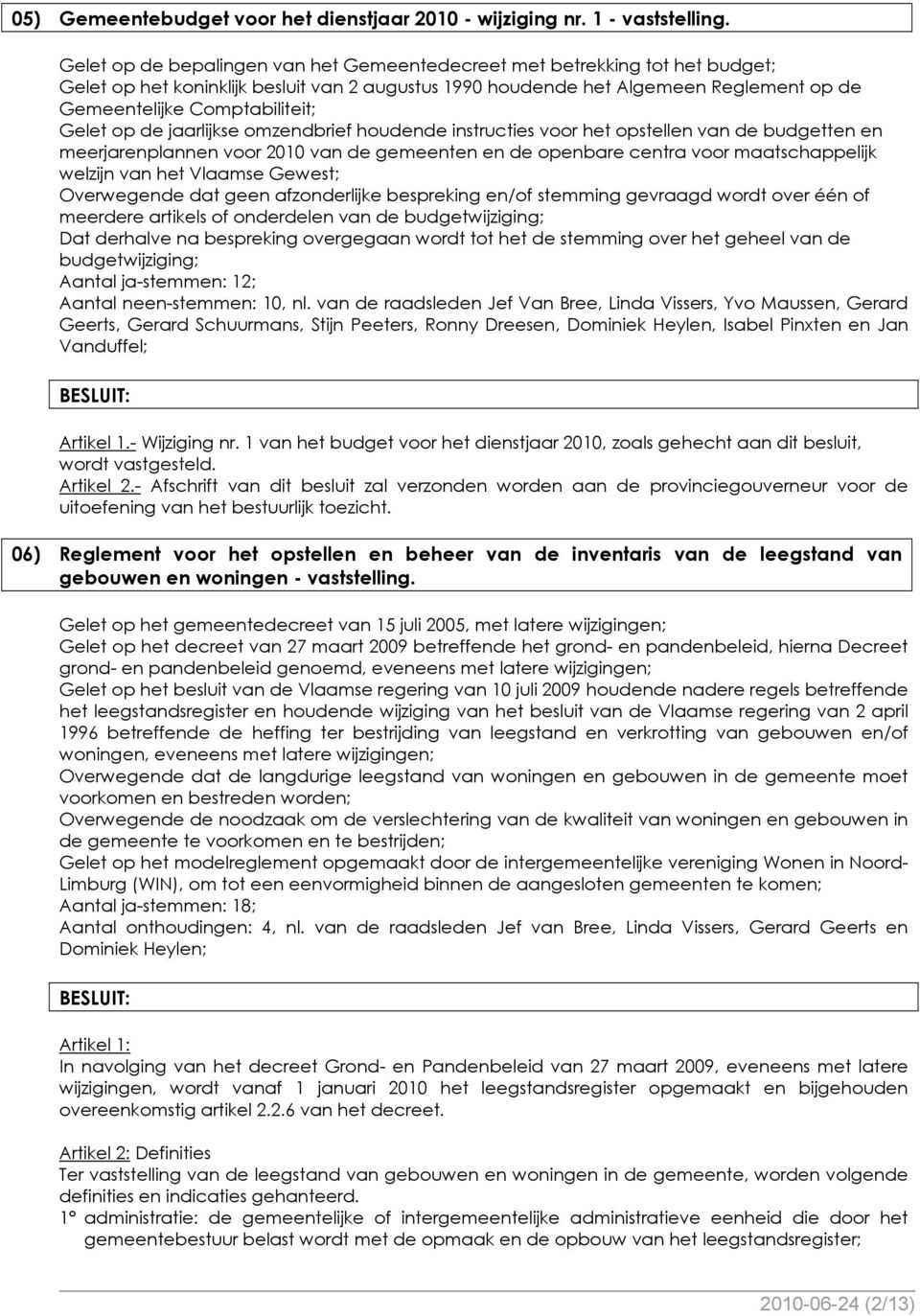 Gelet op de jaarlijkse omzendbrief houdende instructies voor het opstellen van de budgetten en meerjarenplannen voor 2010 van de gemeenten en de openbare centra voor maatschappelijk welzijn van het