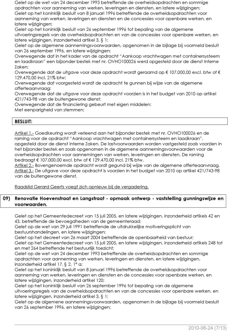 van 26 september 1996 tot bepaling van de algemene uitvoeringsregels van de overheidsopdrachten en van de concessies voor openbare werken, en latere wijzigingen, inzonderheid artikel 3, 1; Gelet op