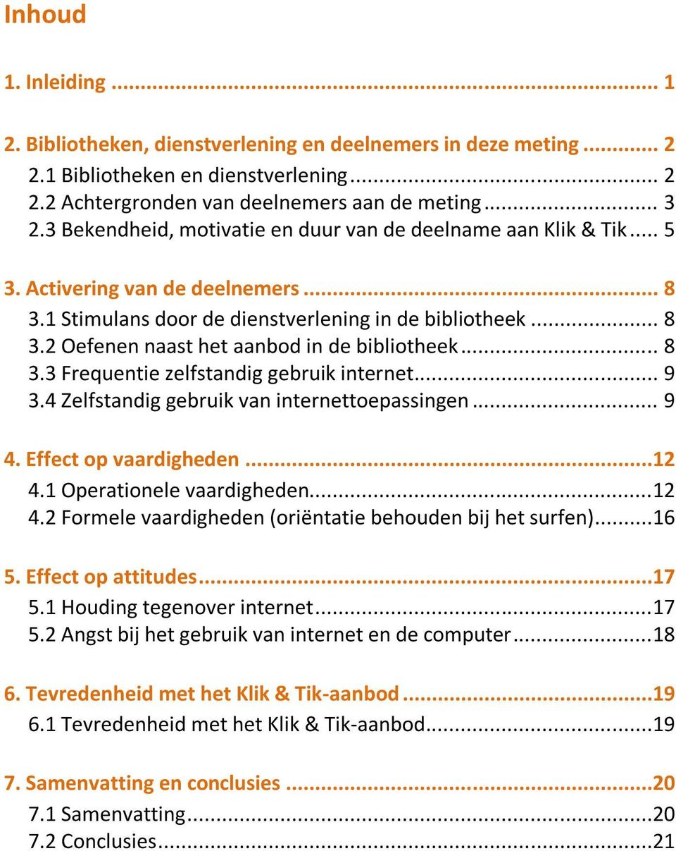 .. 8 3.3 Frequentie zelfstandig gebruik internet... 9 3.4 Zelfstandig gebruik van internettoepassingen... 9 4. Effect op vaardigheden...12 4.