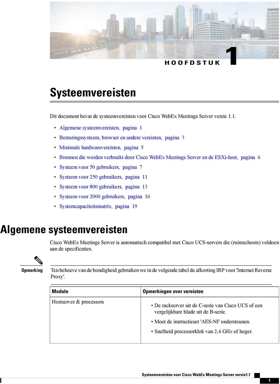 1. Algemene systeemvereisten, pagina 1 Besturingssysteem, browser en andere vereisten, pagina 3 Minimale hardwarevereisten, pagina 5 Bronnen die worden verbruikt door Cisco WebEx Meetings Server en