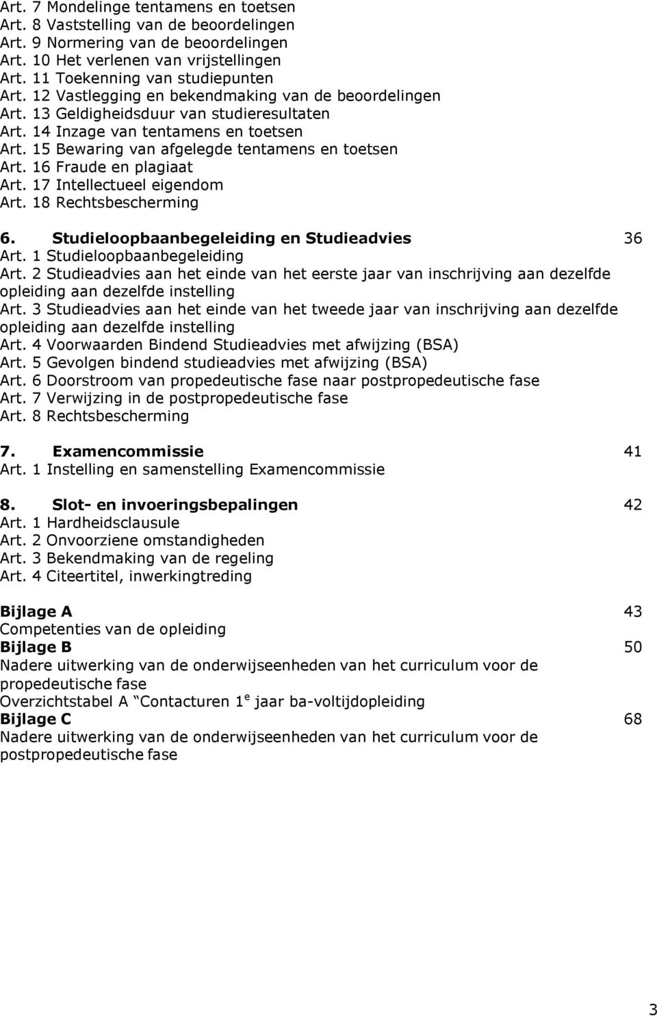 16 Fraude en plagiaat Art. 17 Intellectueel eigendom Art. 18 Rechtsbescherming 6. Studieloopbaanbegeleiding en Studieadvies 36 Art. 1 Studieloopbaanbegeleiding Art.