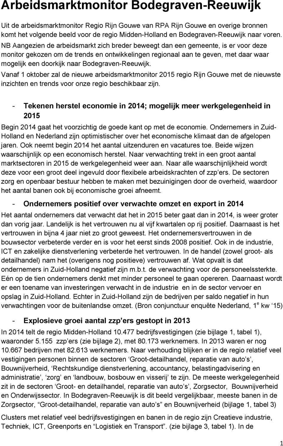 Reeuwijk. Vanaf 1 oktober zal de nieuwe arbeidsmarktmonitor 2015 regio Rijn Gouwe met de nieuwste inzichten en trends voor onze regio beschikbaar zijn.