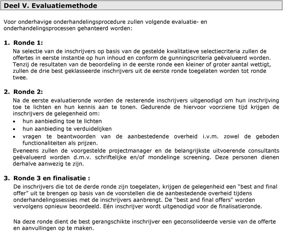 Tenzij de resultaten van de beoordeling in de eerste ronde een kleiner of groter aantal wettigt, zullen de drie best geklasseerde inschrijvers uit de eerste ronde toegelaten worden tot ronde twee. 2.