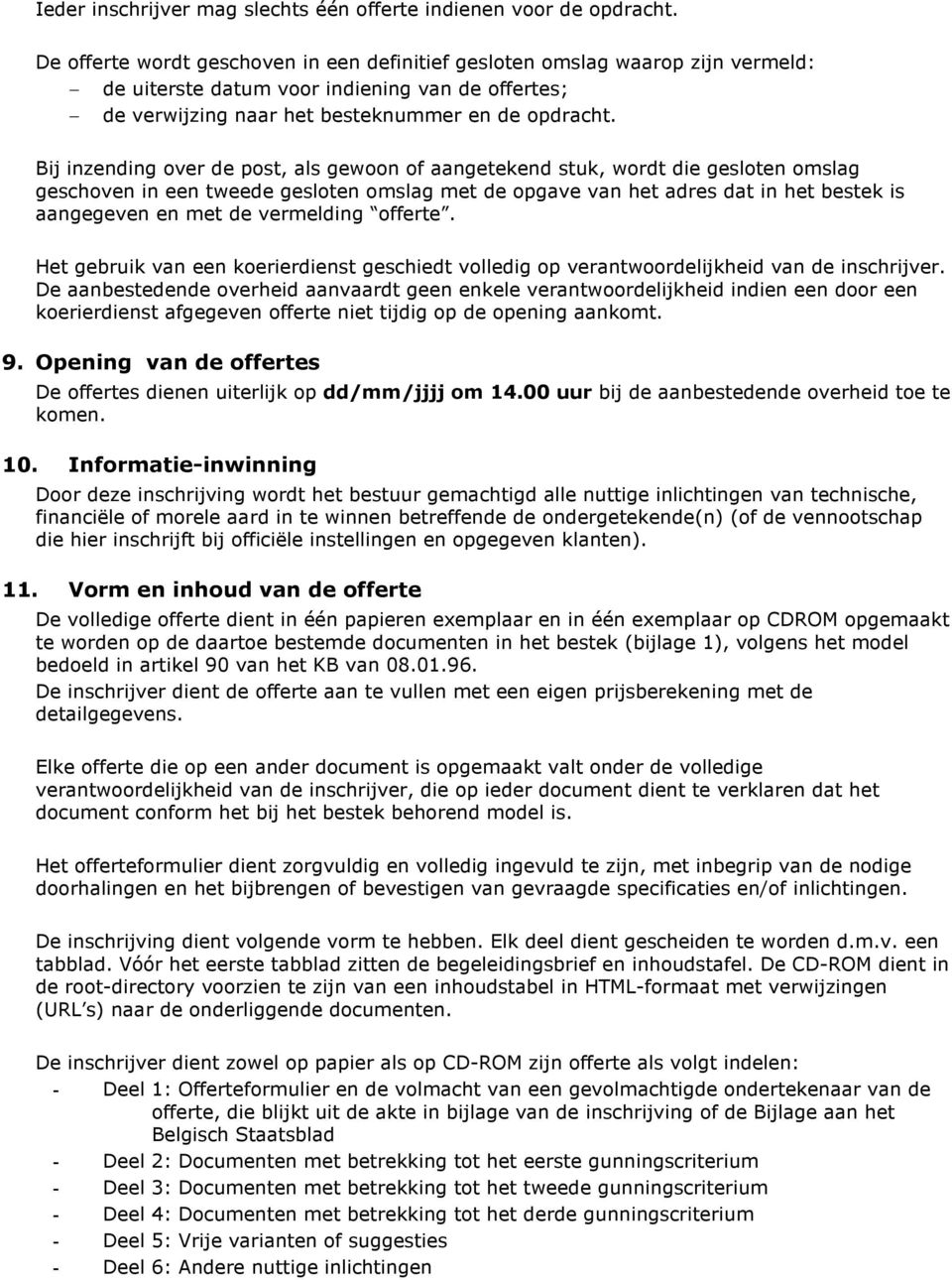 Bij inzending over de post, als gewoon of aangetekend stuk, wordt die gesloten omslag geschoven in een tweede gesloten omslag met de opgave van het adres dat in het bestek is aangegeven en met de