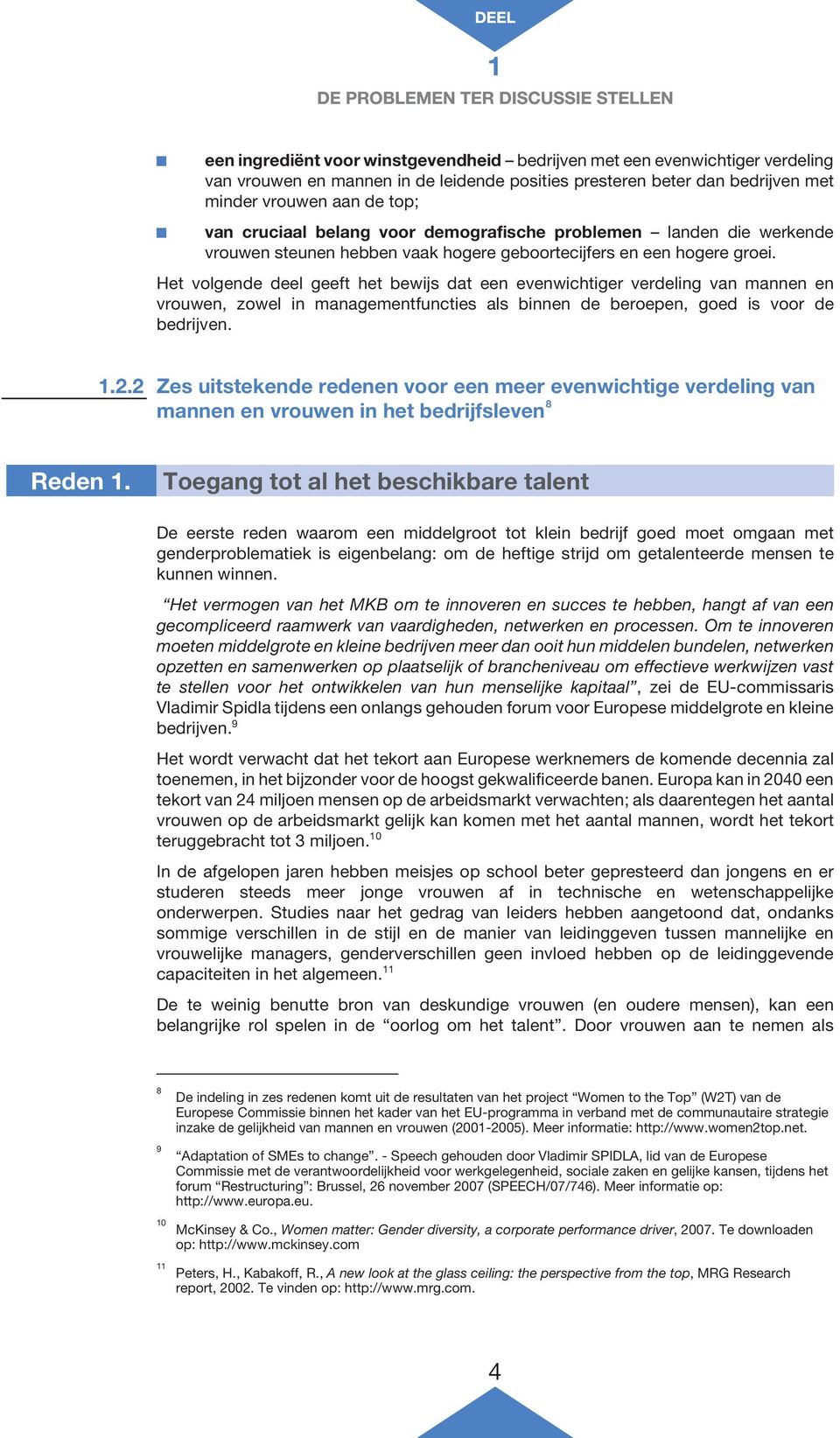 Het volgende deel geeft het bewijs dat een evenwichtiger verdeling van mannen en vrouwen, zowel in managementfuncties als binnen de beroepen, goed is voor de bedrijven. 1.2.