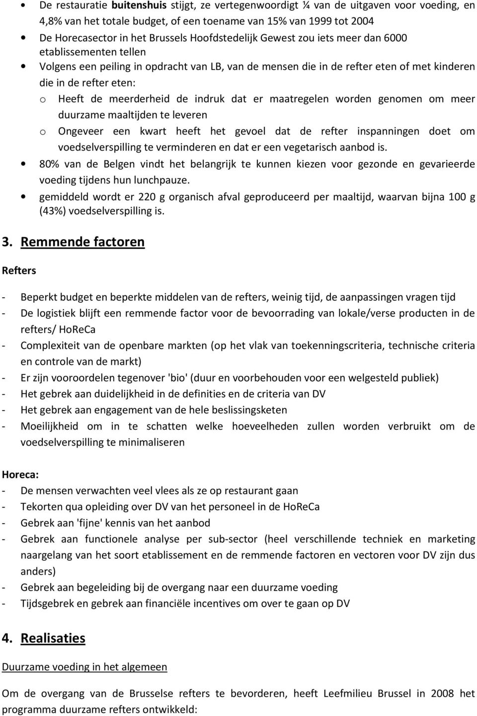 meerderheid de indruk dat er maatregelen worden genomen om meer duurzame maaltijden te leveren o Ongeveer een kwart heeft het gevoel dat de refter inspanningen doet om voedselverspilling te