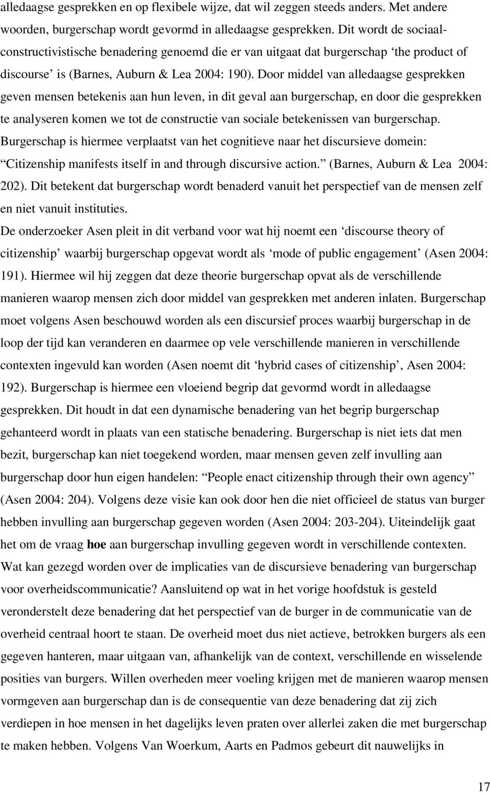 Door middel van alledaagse gesprekken geven mensen betekenis aan hun leven, in dit geval aan burgerschap, en door die gesprekken te analyseren komen we tot de constructie van sociale betekenissen van