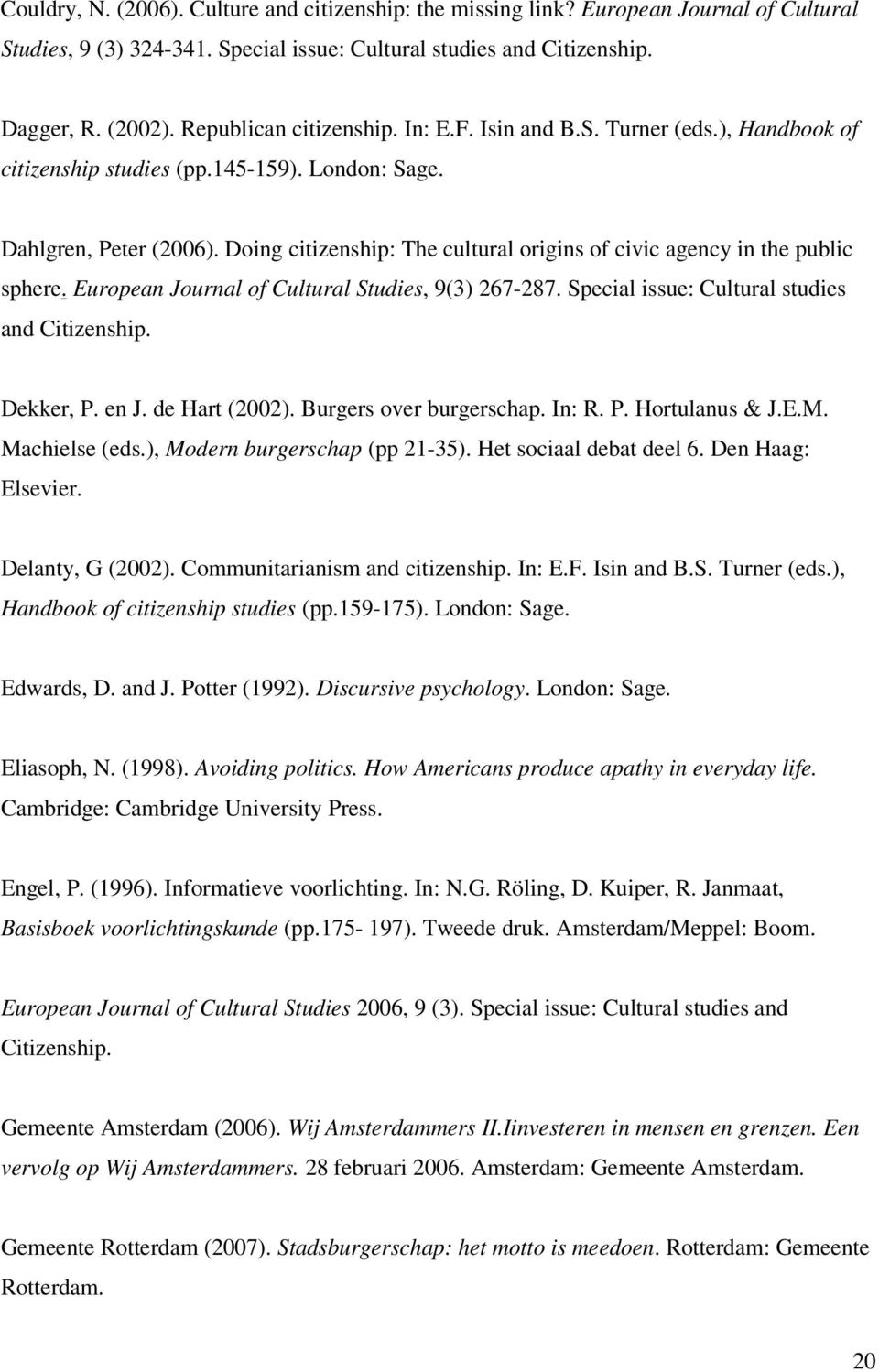 Doing citizenship: The cultural origins of civic agency in the public sphere. European Journal of Cultural Studies, 9(3) 267-287. Special issue: Cultural studies and Citizenship. Dekker, P. en J.