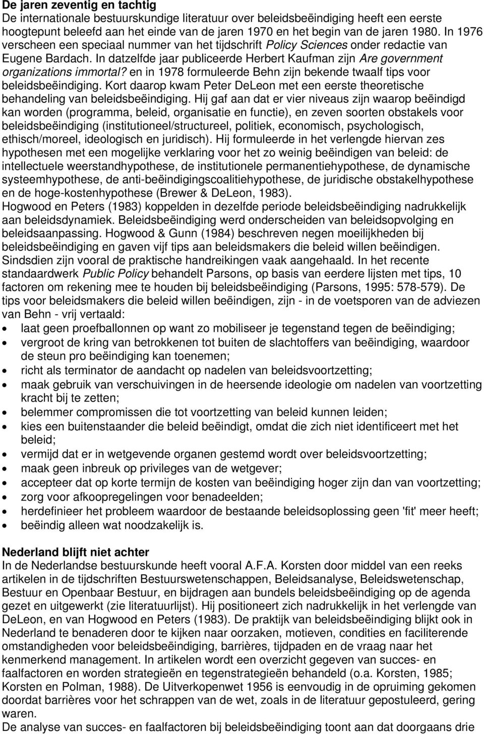 en in 1978 formuleerde Behn zijn bekende twaalf tips voor beleidsbeëindiging. Kort daarop kwam Peter DeLeon met een eerste theoretische behandeling van beleidsbeëindiging.