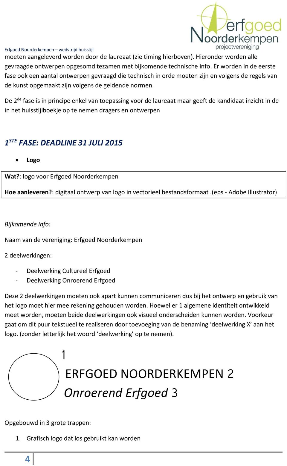 De 2 de fase is in principe enkel van toepassing voor de laureaat maar geeft de kandidaat inzicht in de in het huisstijlboekje op te nemen dragers en ontwerpen 1 STE FASE: DEADLINE 31 JULI 2015 Logo