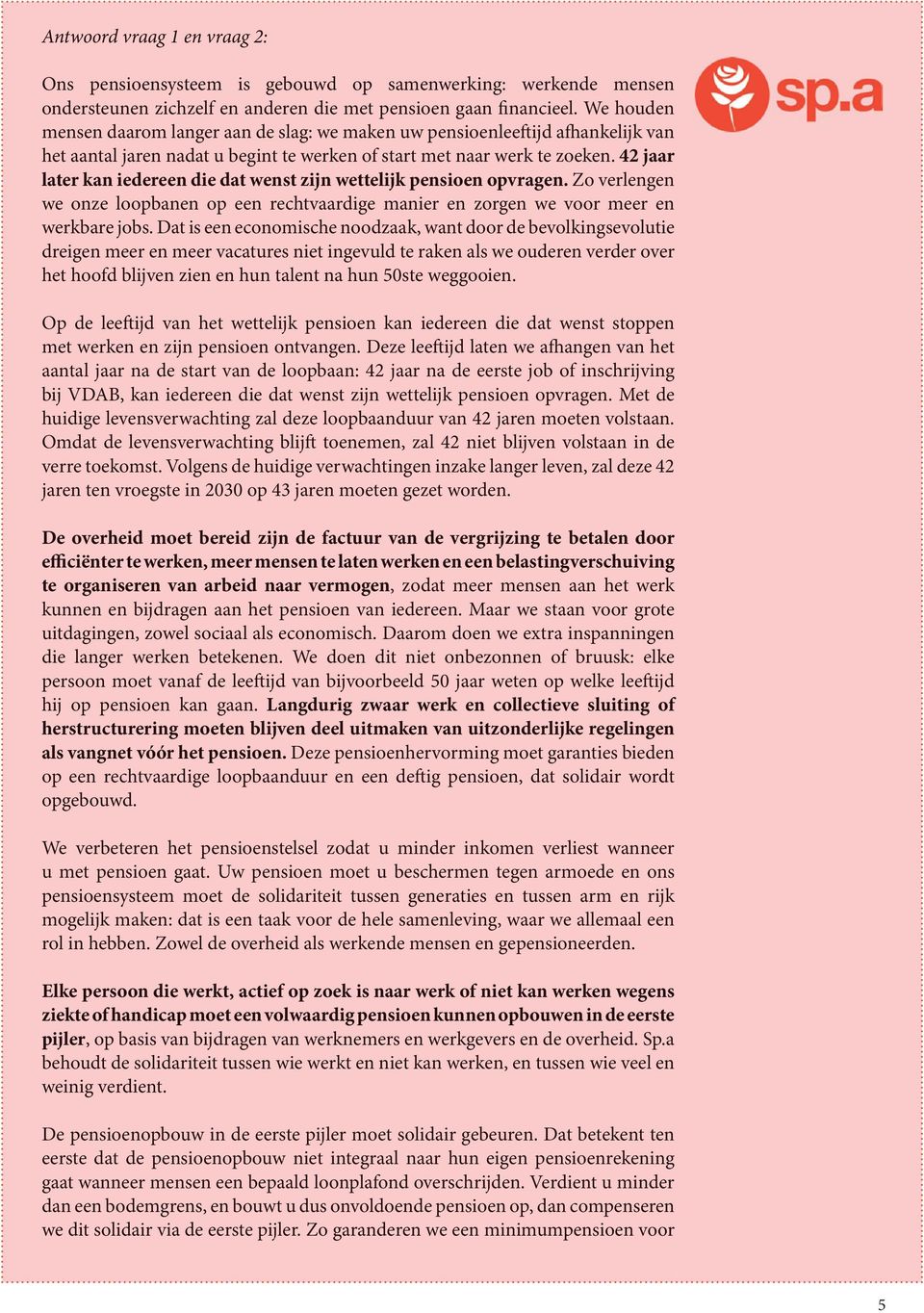 42 jaar later kan iedereen die dat wenst zijn wettelijk pensioen opvragen. Zo verlengen we onze loopbanen op een rechtvaardige manier en zorgen we voor meer en werkbare jobs.