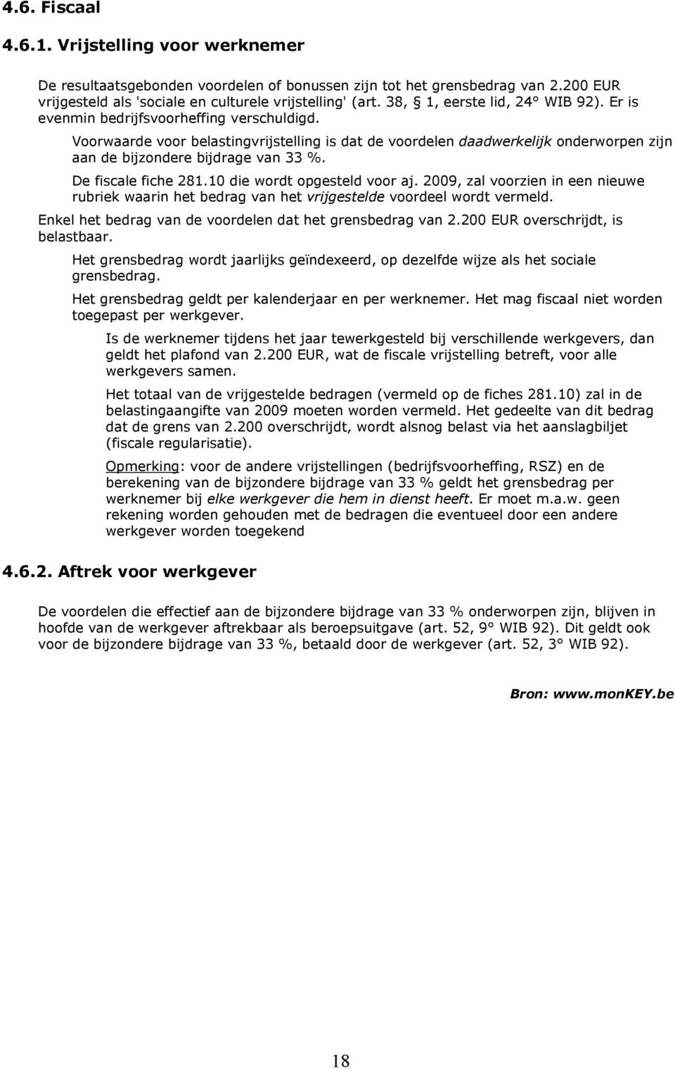 Voorwaarde voor belastingvrijstelling is dat de voordelen daadwerkelijk onderworpen zijn aan de bijzondere bijdrage van 33 %. De fiscale fiche 281.10 die wordt opgesteld voor aj.