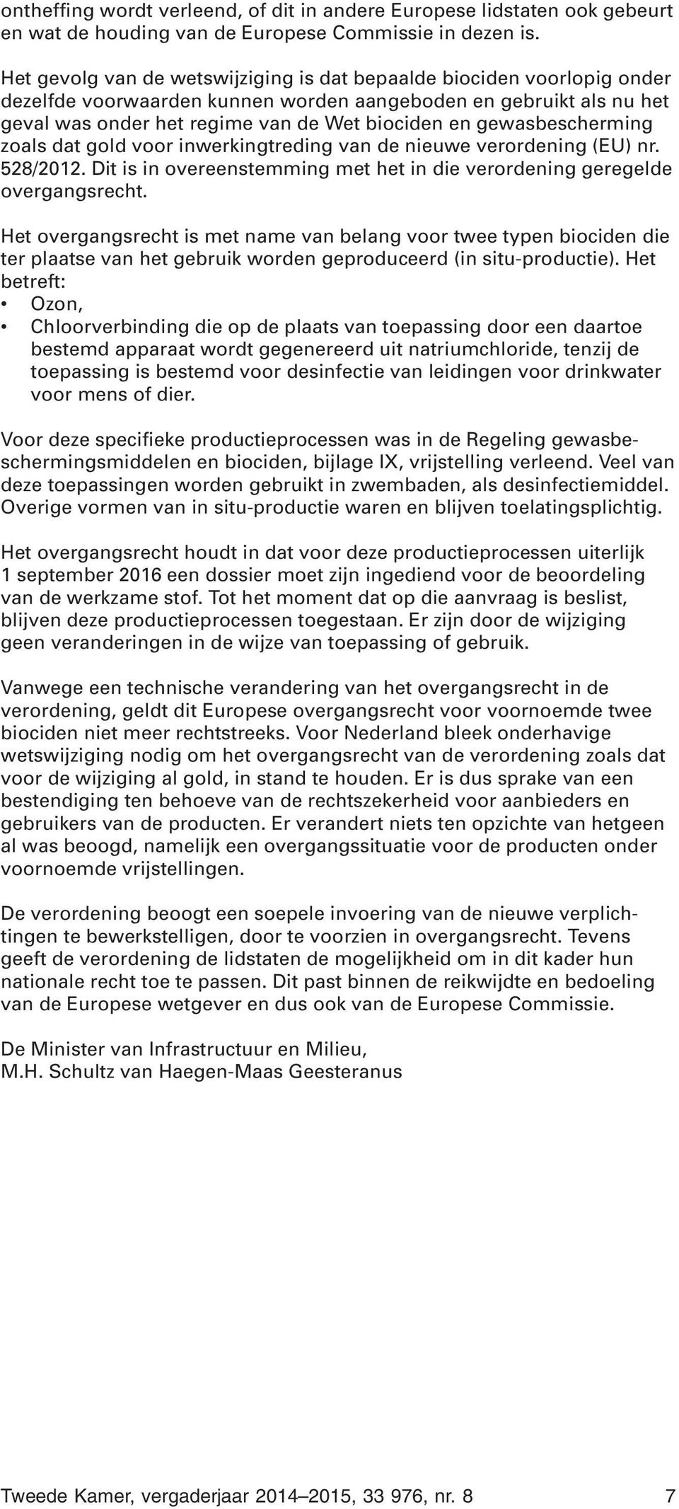 gewasbescherming zoals dat gold voor inwerkingtreding van de nieuwe verordening (EU) nr. 528/2012. Dit is in overeenstemming met het in die verordening geregelde overgangsrecht.