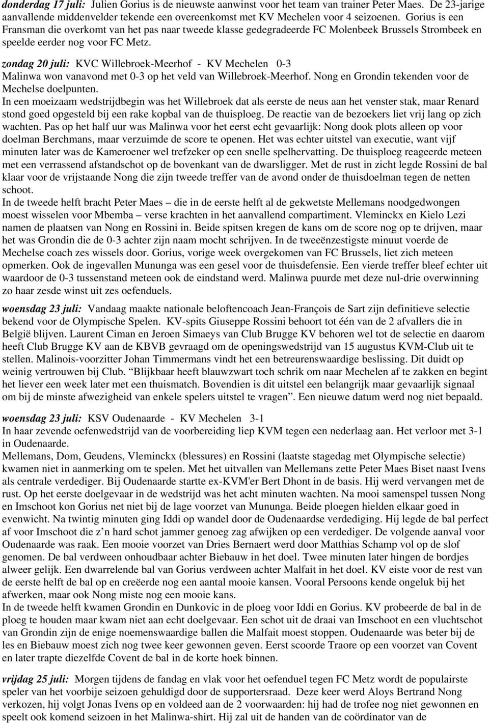 zondag 20 juli: KVC Willebroek-Meerhof - KV Mechelen 0-3 Malinwa won vanavond met 0-3 op het veld van Willebroek-Meerhof. Nong en Grondin tekenden voor de Mechelse doelpunten.