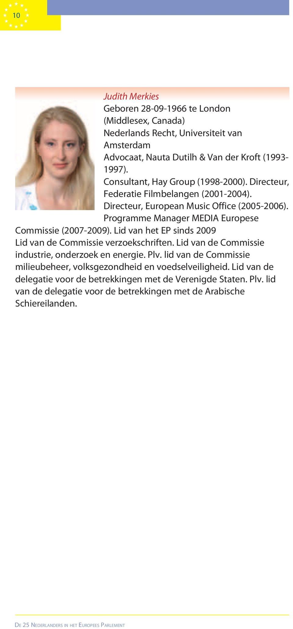 Programme Manager MEDIA Europese Commissie (2007-2009). Lid van het EP sinds 2009 Lid van de Commissie verzoekschriften.