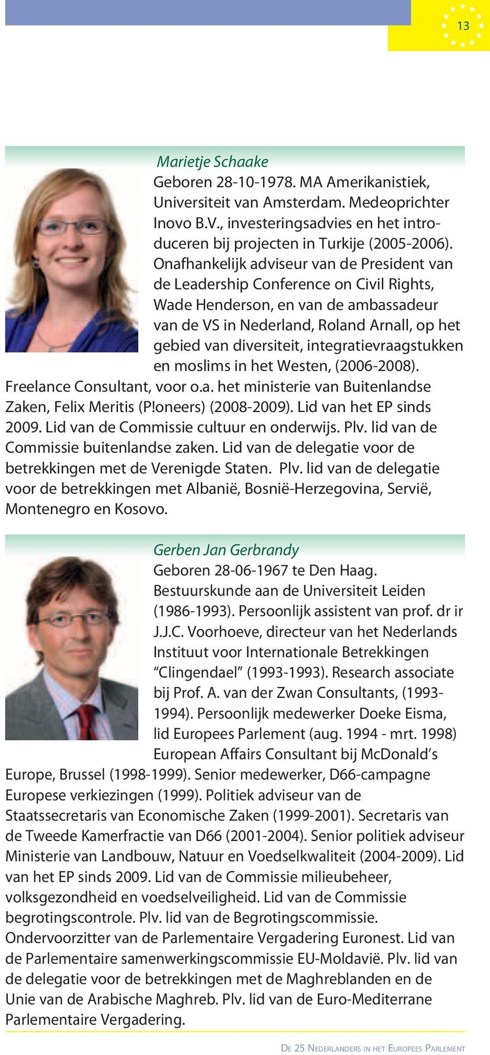 integratievraag stukken en moslims in het Westen, (2006-2008). Freelance Consultant, voor o.a. het ministerie van Buitenlandse Zaken, Felix Meritis (P!oneers) (2008-2009). Lid van het EP sinds 2009.