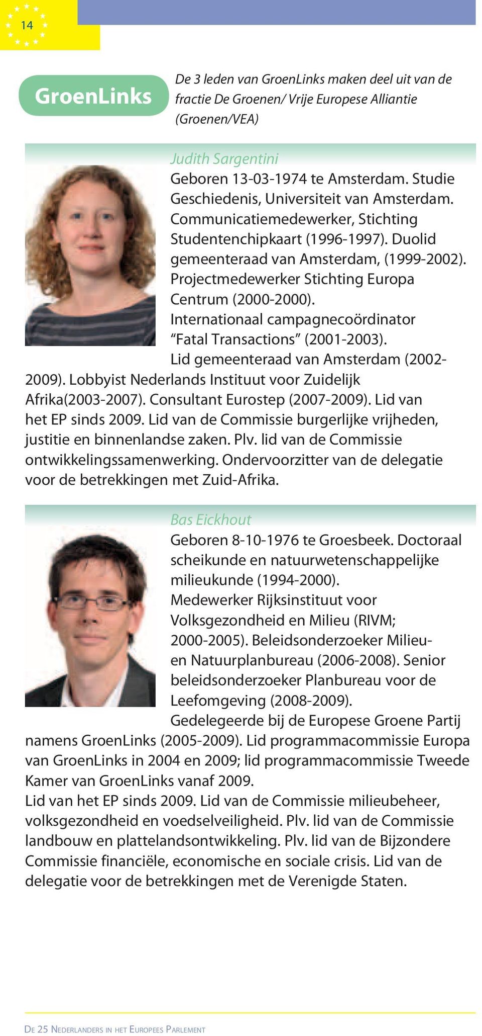 Projectmedewerker Stichting Europa Centrum (2000-2000). Internationaal campagnecoördinator Fatal Transactions (2001-2003). Lid gemeenteraad van Amsterdam (2002-2009).