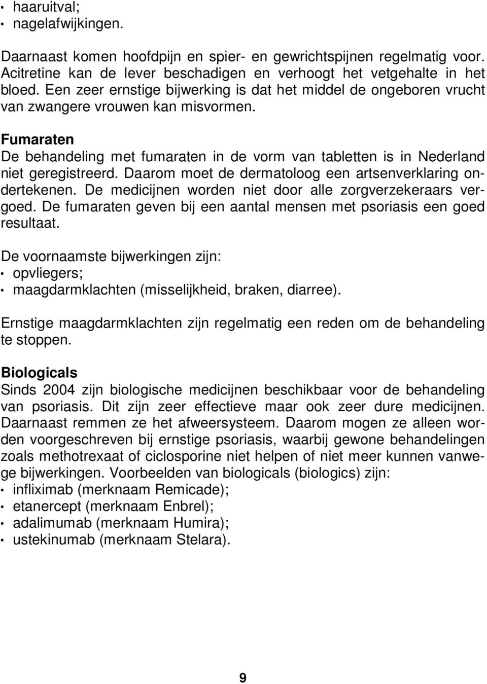 Fumaraten De behandeling met fumaraten in de vorm van tabletten is in Nederland niet geregistreerd. Daarom moet de dermatoloog een artsenverklaring ondertekenen.