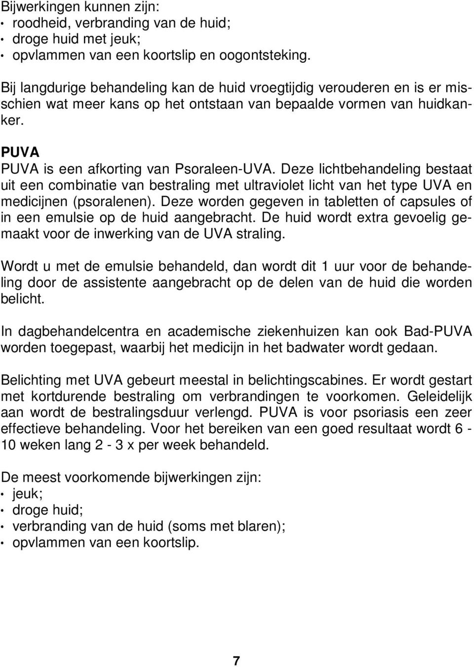 Deze lichtbehandeling bestaat uit een combinatie van bestraling met ultraviolet licht van het type UVA en medicijnen (psoralenen).