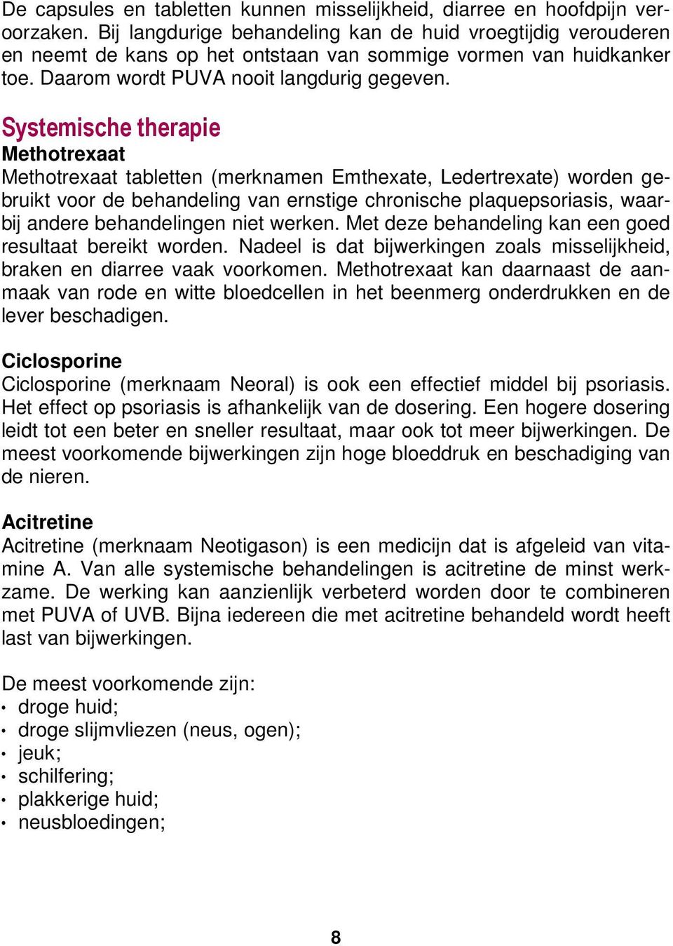 Systemische therapie Methotrexaat Methotrexaat tabletten (merknamen Emthexate, Ledertrexate) worden gebruikt voor de behandeling van ernstige chronische plaquepsoriasis, waarbij andere behandelingen