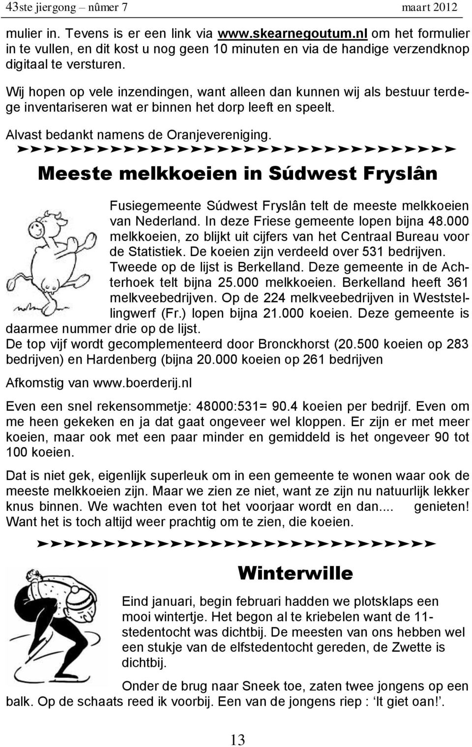 ddddddddddddddddddddddddddddddddd Meeste melkkoeien in Súdwest Fryslân Fusiegemeente Súdwest Fryslân telt de meeste melkkoeien van Nederland. In deze Friese gemeente lopen bijna 48.