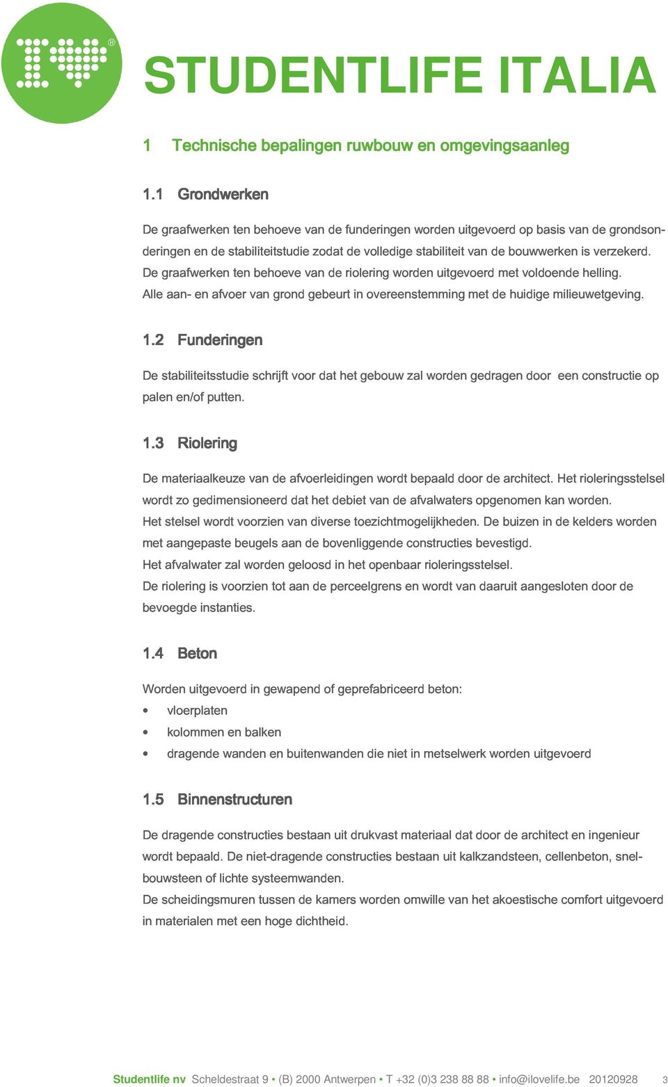 voldoende milieuwetgeving. helling. 1.2 De palen stabiliteitsstudie en/of Funderingen putten. schrijft voor dat het gebouw zal worden gedragen door een constructie op 1.