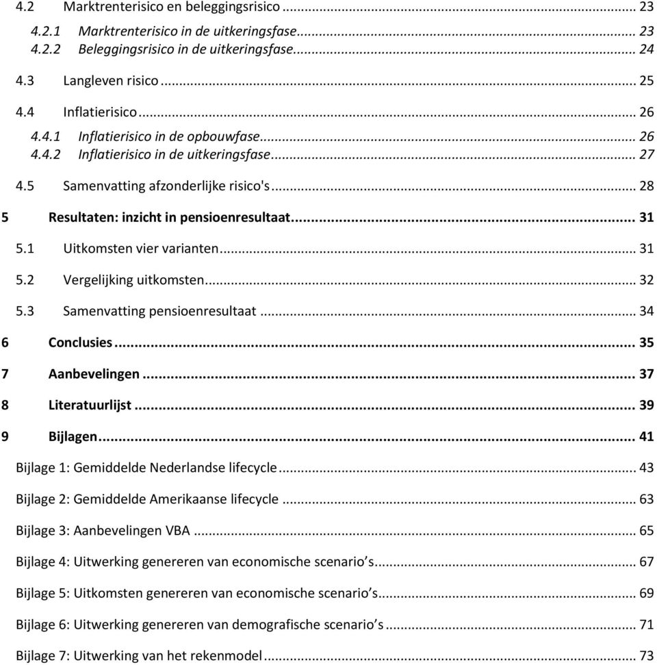 1 Uitkomsten vier varianten... 31 5.2 Vergelijking uitkomsten... 32 5.3 Samenvatting pensioenresultaat... 34 6 Conclusies... 35 7 Aanbevelingen... 37 8 Literatuurlijst... 39 9 Bijlagen.