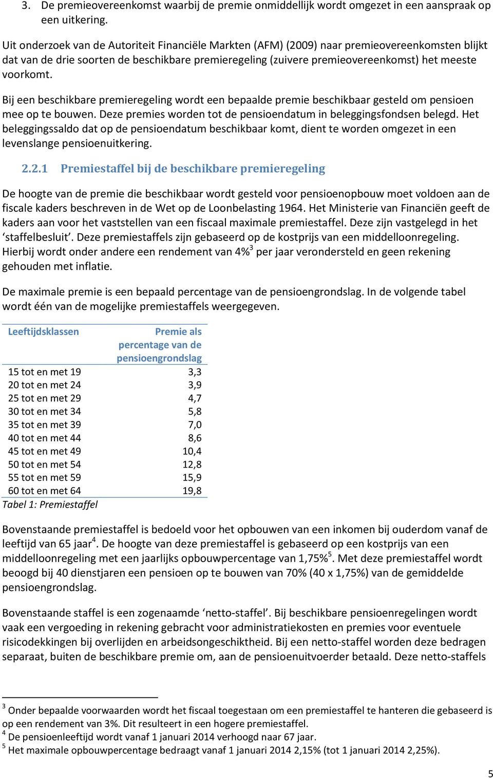 Bij een beschikbare premieregeling wordt een bepaalde premie beschikbaar gesteld om pensioen mee op te bouwen. Deze premies worden tot de pensioendatum in beleggingsfondsen belegd.