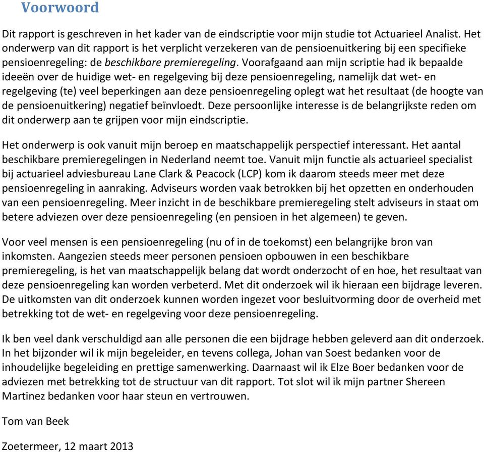 Voorafgaand aan mijn scriptie had ik bepaalde ideeën over de huidige wet- en regelgeving bij deze pensioenregeling, namelijk dat wet- en regelgeving (te) veel beperkingen aan deze pensioenregeling