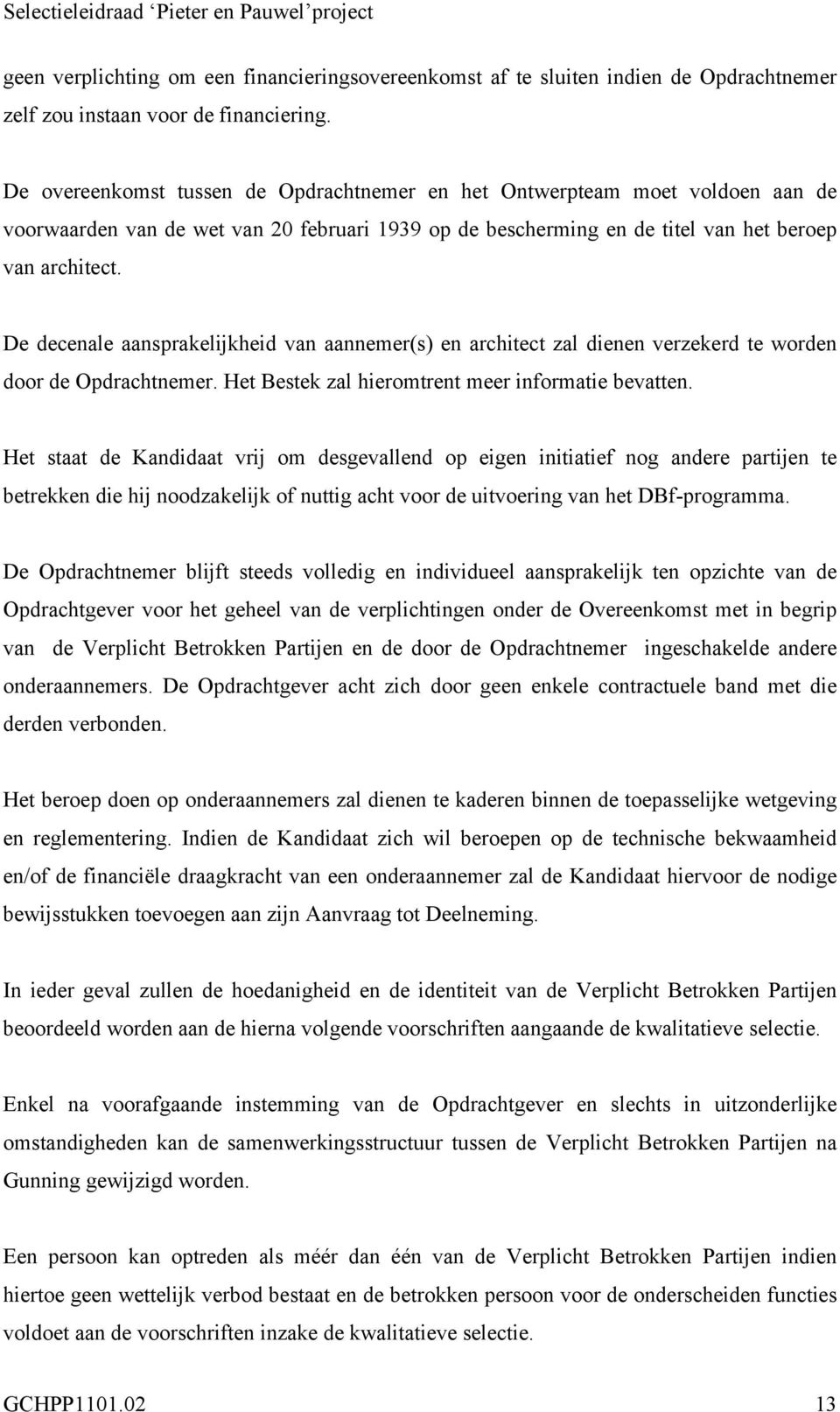 De decenale aansprakelijkheid van aannemer(s) en architect zal dienen verzekerd te worden door de Opdrachtnemer. Het Bestek zal hieromtrent meer informatie bevatten.