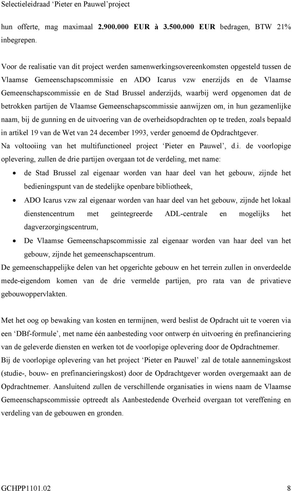 Brussel anderzijds, waarbij werd opgenomen dat de betrokken partijen de Vlaamse Gemeenschapscommissie aanwijzen om, in hun gezamenlijke naam, bij de gunning en de uitvoering van de