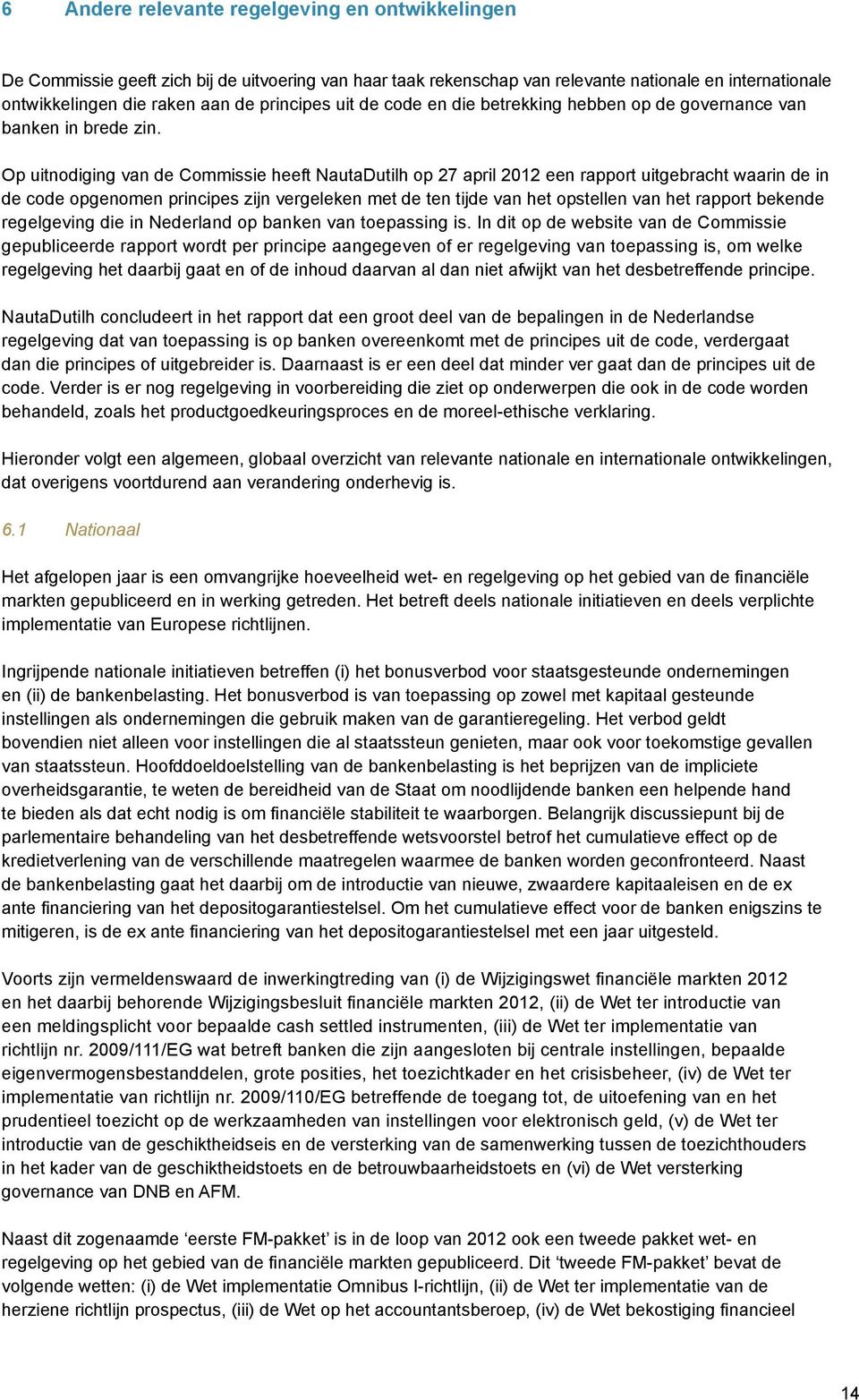 Op uitnodiging van de Commissie heeft NautaDutilh op 27 april 2012 een rapport uitgebracht waarin de in de code opgenomen principes zijn vergeleken met de ten tijde van het opstellen van het rapport