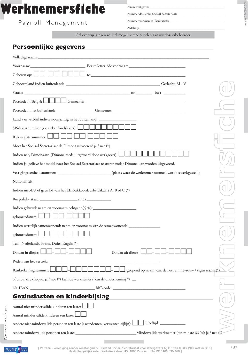 : bus: Postcode in België: Gemeente: Postcode in et buitenland: Gemeente: Land van verblijf indien woonactig in et buitenland: SIS-kaartnummer (zie ziekenfondskaart): Rijksregisternummer:..-. Moet et Sociaal Secretariaat de Dimona uitvoeren?