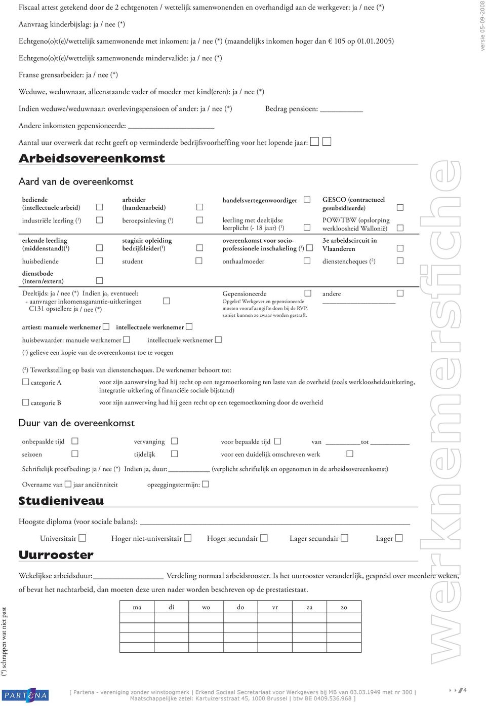 01.2005) Ectgeno(o)t(e)/wettelijk samenwonende mindervalide: ja / nee (*) Franse grensarbeider: ja / nee (*) Weduwe, weduwnaar, alleenstaande vader of moeder met kind(eren): ja / nee (*) Indien