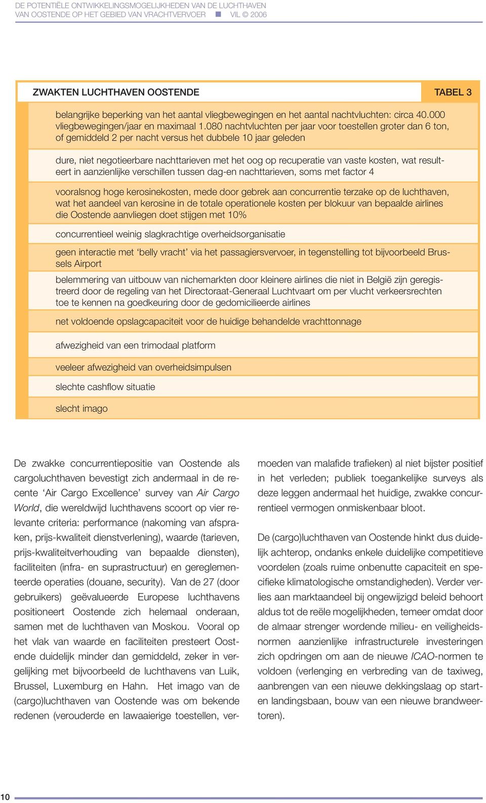 kosten, wat resulteert in aanzienlijke verschillen tussen dag-en nachttarieven, soms met factor 4 vooralsnog hoge kerosinekosten, mede door gebrek aan concurrentie terzake op de luchthaven, wat het