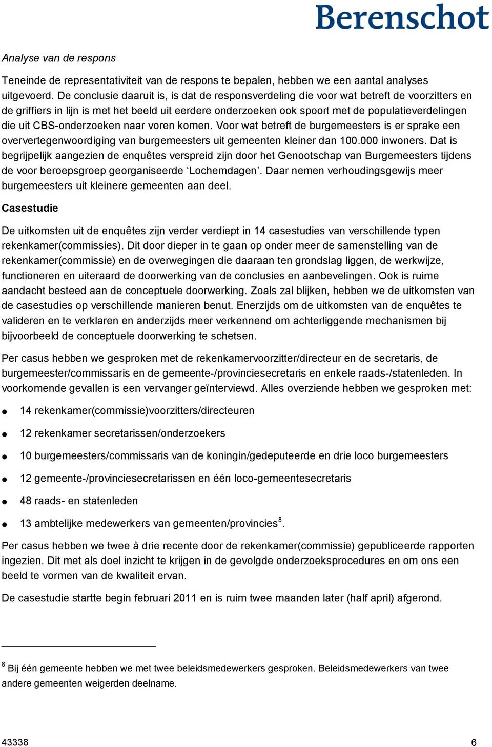 CBS-onderzoeken naar voren komen. Voor wat betreft de burgemeesters is er sprake een oververtegenwoordiging van burgemeesters uit gemeenten kleiner dan 100.000 inwoners.