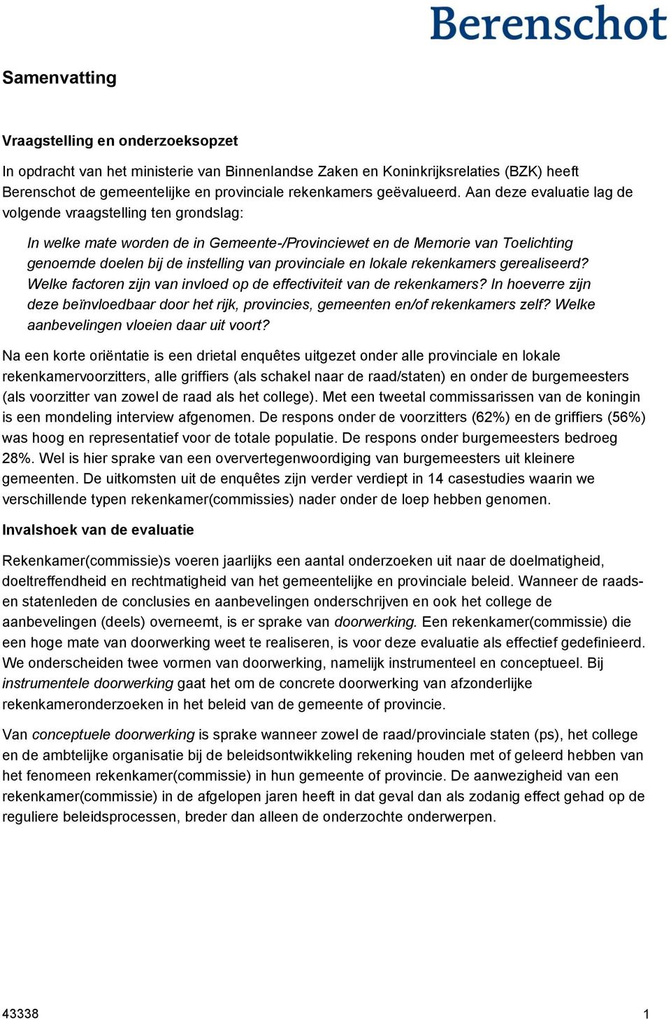 Aan deze evaluatie lag de volgende vraagstelling ten grondslag: In welke mate worden de in Gemeente-/Provinciewet en de Memorie van Toelichting genoemde doelen bij de instelling van provinciale en